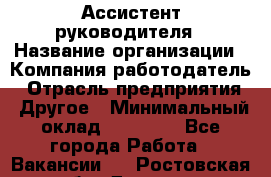 Ассистент руководителя › Название организации ­ Компания-работодатель › Отрасль предприятия ­ Другое › Минимальный оклад ­ 25 000 - Все города Работа » Вакансии   . Ростовская обл.,Донецк г.